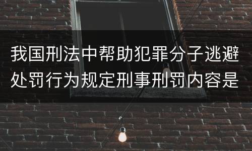 我国刑法中帮助犯罪分子逃避处罚行为规定刑事刑罚内容是多少