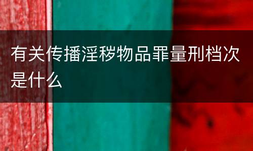 有关传播淫秽物品罪量刑档次是什么