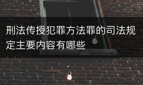 刑法传授犯罪方法罪的司法规定主要内容有哪些