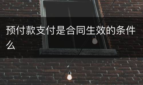 预付款支付是合同生效的条件么