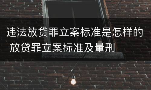 违法放贷罪立案标准是怎样的 放贷罪立案标准及量刑