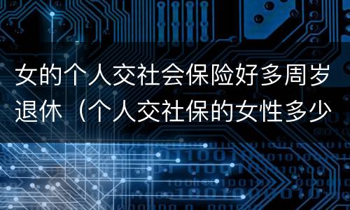 女的个人交社会保险好多周岁退休（个人交社保的女性多少岁可以退休）