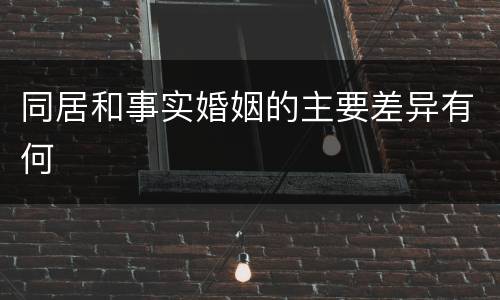 同居和事实婚姻的主要差异有何