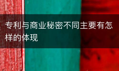 专利与商业秘密不同主要有怎样的体现