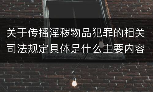 关于传播淫秽物品犯罪的相关司法规定具体是什么主要内容