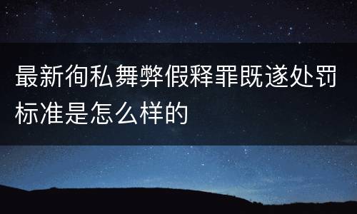 最新徇私舞弊假释罪既遂处罚标准是怎么样的
