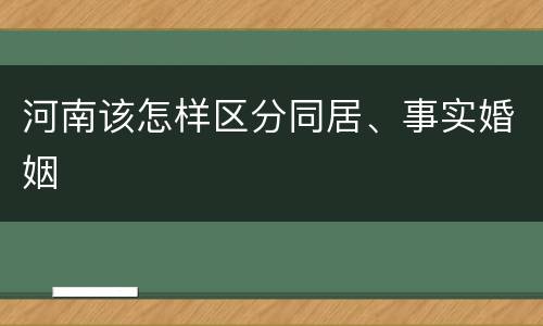 河南该怎样区分同居、事实婚姻