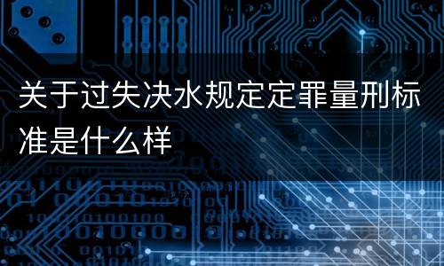 关于过失决水规定定罪量刑标准是什么样