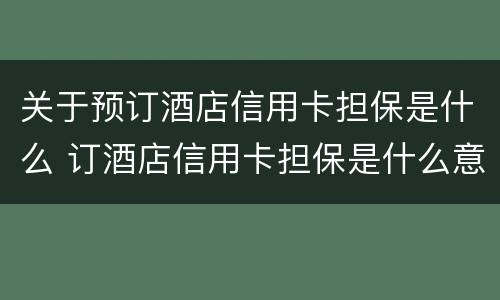 关于预订酒店信用卡担保是什么 订酒店信用卡担保是什么意思