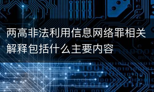 两高非法利用信息网络罪相关解释包括什么主要内容