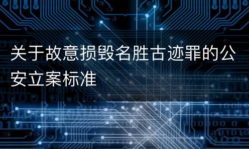 关于故意损毁名胜古迹罪的公安立案标准