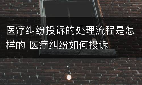 医疗纠纷投诉的处理流程是怎样的 医疗纠纷如何投诉