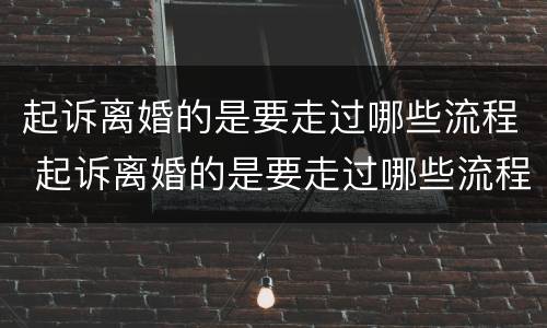 起诉离婚的是要走过哪些流程 起诉离婚的是要走过哪些流程呢