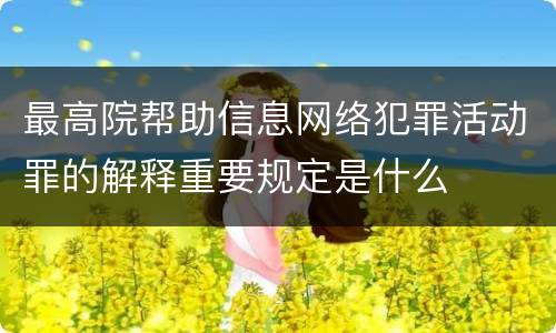 最高院帮助信息网络犯罪活动罪的解释重要规定是什么