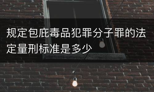 规定包庇毒品犯罪分子罪的法定量刑标准是多少