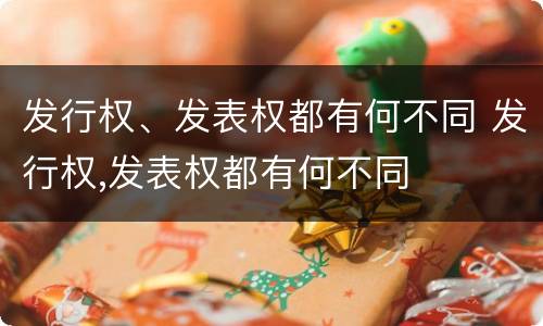 发行权、发表权都有何不同 发行权,发表权都有何不同
