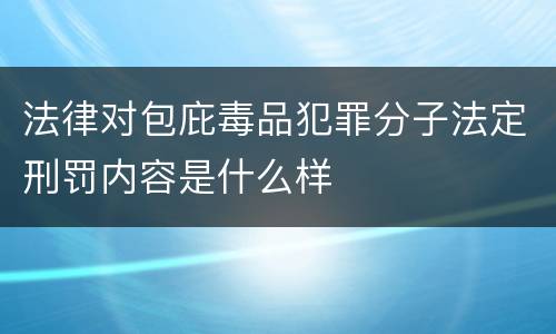 法律对包庇毒品犯罪分子法定刑罚内容是什么样