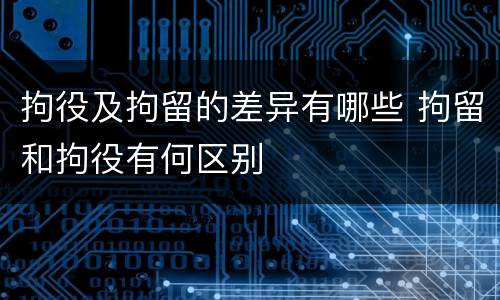 拘役及拘留的差异有哪些 拘留和拘役有何区别