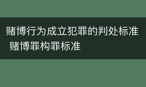 赌博行为成立犯罪的判处标准 赌博罪构罪标准
