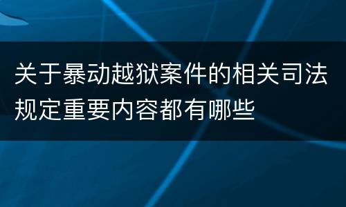 关于暴动越狱案件的相关司法规定重要内容都有哪些