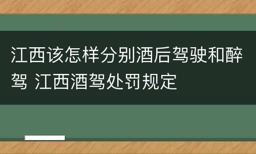 江西该怎样分别酒后驾驶和醉驾 江西酒驾处罚规定
