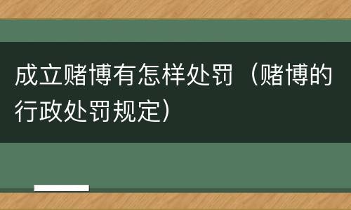 成立赌博有怎样处罚（赌博的行政处罚规定）
