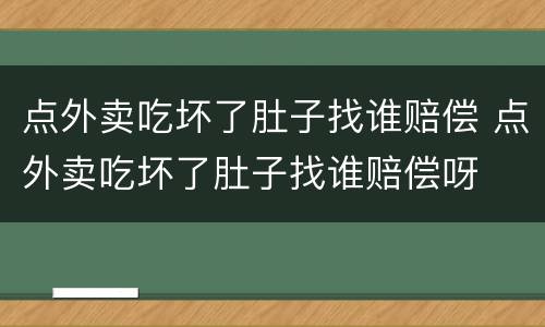 点外卖吃坏了肚子找谁赔偿 点外卖吃坏了肚子找谁赔偿呀