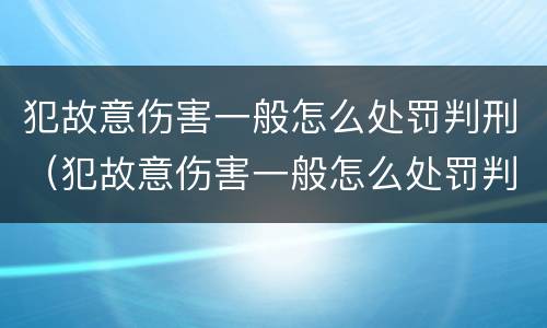 犯故意伤害一般怎么处罚判刑（犯故意伤害一般怎么处罚判刑多久）