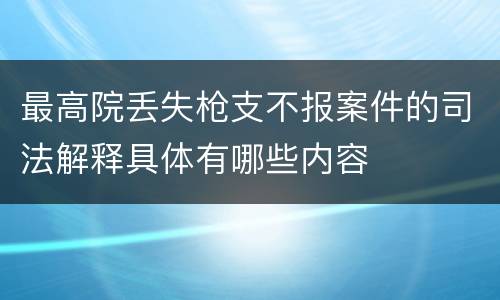 最高院丢失枪支不报案件的司法解释具体有哪些内容