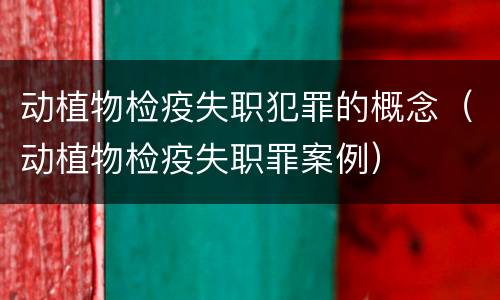 动植物检疫失职犯罪的概念（动植物检疫失职罪案例）