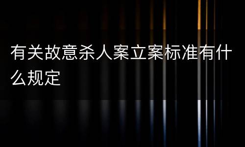 有关故意杀人案立案标准有什么规定