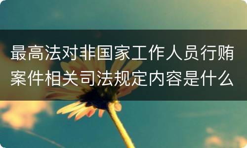 最高法对非国家工作人员行贿案件相关司法规定内容是什么
