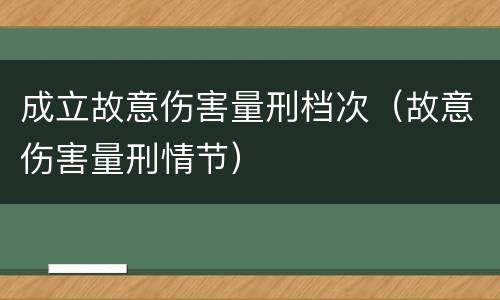 成立故意伤害量刑档次（故意伤害量刑情节）