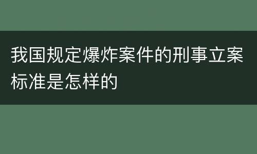 我国规定爆炸案件的刑事立案标准是怎样的