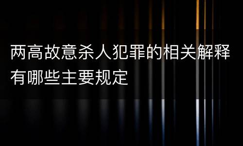 两高故意杀人犯罪的相关解释有哪些主要规定
