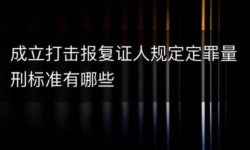成立打击报复证人规定定罪量刑标准有哪些