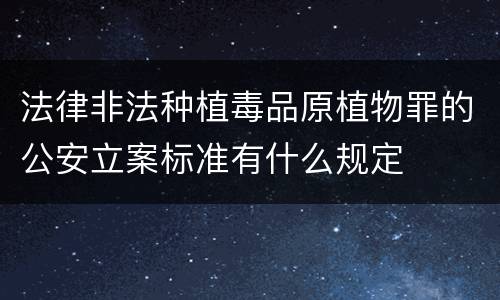 法律非法种植毒品原植物罪的公安立案标准有什么规定