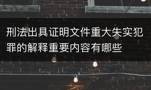 刑法出具证明文件重大失实犯罪的解释重要内容有哪些