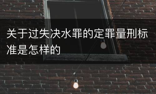 关于过失决水罪的定罪量刑标准是怎样的