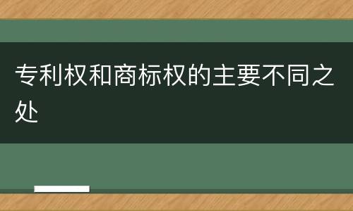 专利权和商标权的主要不同之处