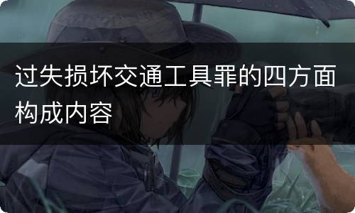 过失损坏交通工具罪的四方面构成内容