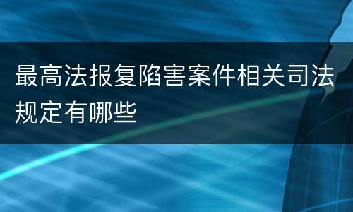 最高法报复陷害案件相关司法规定有哪些