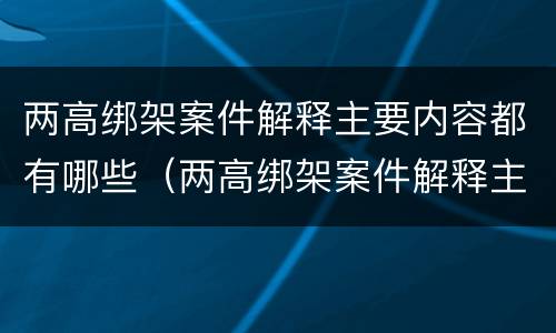 两高绑架案件解释主要内容都有哪些（两高绑架案件解释主要内容都有哪些方面）