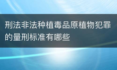 刑法非法种植毒品原植物犯罪的量刑标准有哪些