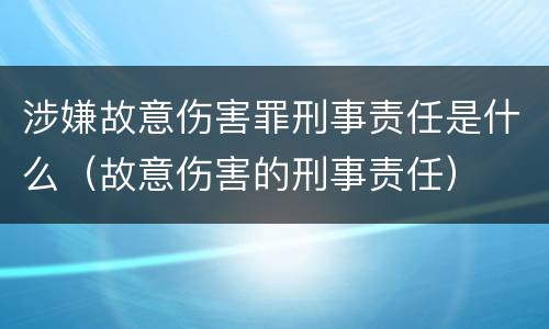 涉嫌故意伤害罪刑事责任是什么（故意伤害的刑事责任）