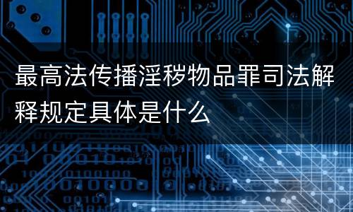 最高法传播淫秽物品罪司法解释规定具体是什么