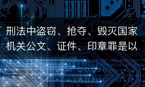 刑法中盗窃、抢夺、毁灭国家机关公文、证件、印章罪是以什么标准立案的