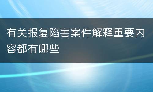 有关报复陷害案件解释重要内容都有哪些