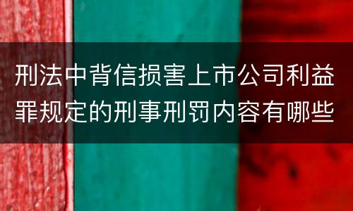 刑法中背信损害上市公司利益罪规定的刑事刑罚内容有哪些