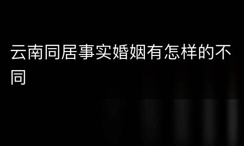 云南同居事实婚姻有怎样的不同